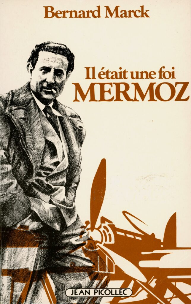 Marck, Bernard, Il était une foi, Mermoz, Paris : J. Picollec, 1986, 482 p. (Documents dossiers) ; Marck, Bernard, Il était une foi, Mermoz, nouvelle édition, Paris : J. Picollec, 2003, 590 p. (collection personnelle de l'auteure).