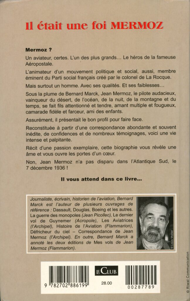 Marck, Bernard, Il était une foi, Mermoz, Paris : J. Picollec, 1986, 482 p. (Documents dossiers) ; Marck, Bernard, Il était une foi, Mermoz, nouvelle édition, Paris : J. Picollec, 2003, 590 p. (collection personnelle de l'auteure).