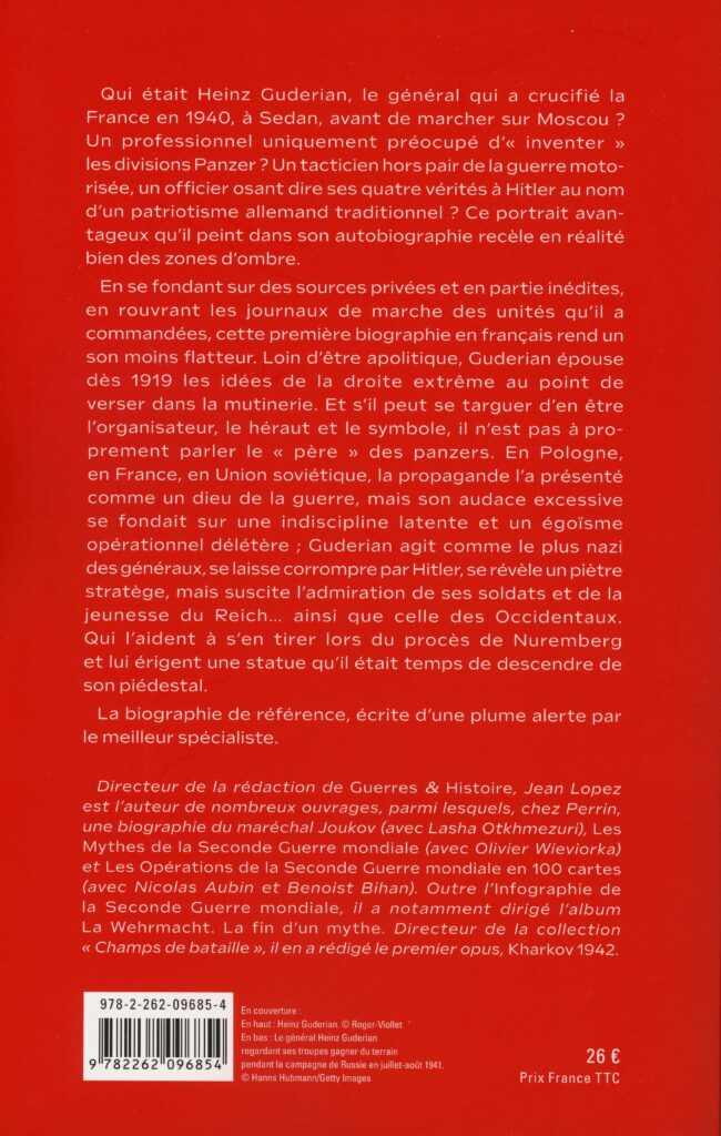 Lopez, Jean. Heinz Guderian : le maître des Panzers. Traduit de Les généraux allemands. Paris : Perrin, 2025. 547 p. ; 25 cm. Collection Perrin biographie. (Exemplaire conservé dans la collection personnelle de l’auteure.) [Nota bene : loin d’un coup de génie isolé, la percée des Ardennes en mai 1940 résulte d’une planification rigoureuse et d’un effort doctrinal collectif amorcé bien avant la guerre. Rendue possible par les fautes du commandement allié, elle repose sur l’efficacité brutale des Panzerdivisionen d’Heinz Guderian. Les journaux de marche et sa correspondance privée révèlent combien il considérait cette opération comme l’aboutissement d’une stratégie fondée sur la mobilité, la coordination tactique et l’emploi massif de blindés.]