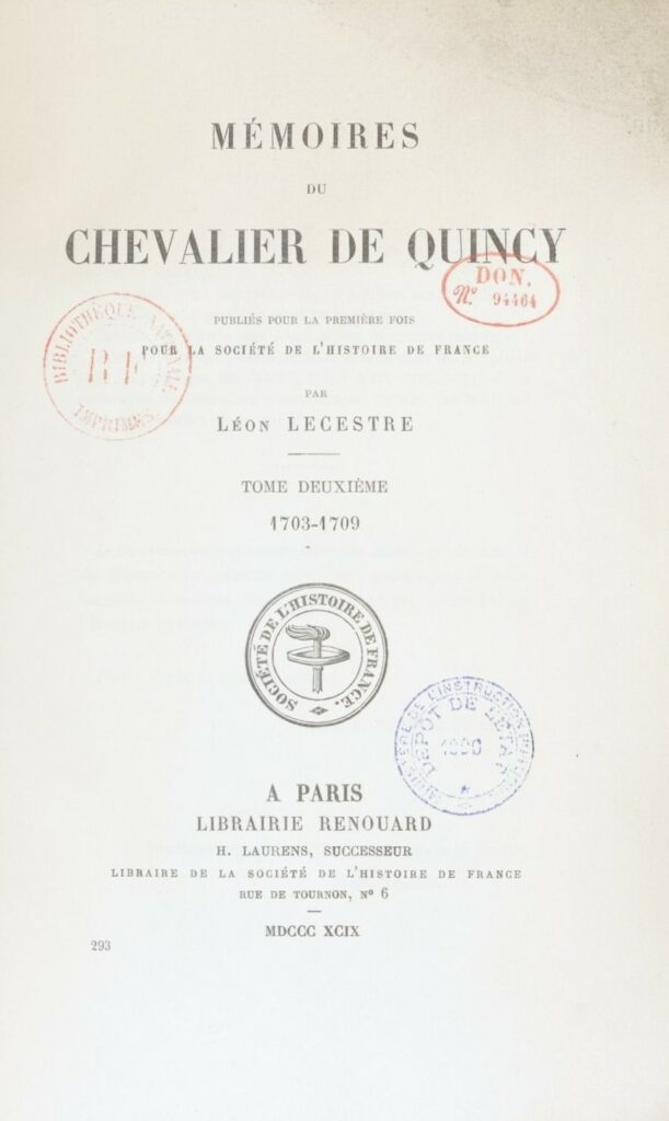 Les Mémoires du chevalier de Quincy (1677‑1749), publiés pour la première fois par Léon Lecestre entre 1898 et 1901, retracent la carrière militaire et diplomatique de ce chevalier français sous le règne de Louis XIV. Ces textes offrent un témoignage précieux sur les campagnes militaires, la vie quotidienne des soldats et les intrigues de la cour à l’époque moderne.