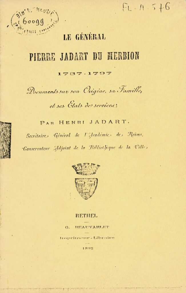 Jadart, Henri, Le général Pierre Jadart du Merbion: 1737-1797: documents sur son origine, sa famille et ses états de services. Rethel : G. Beauvarlet, 1892. 20 p., p. 3. (Exemplaire conservé dans la collection personnelle de l’auteure).